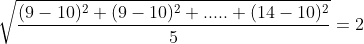 \sqrt\frac{(9-10)^{2}+(9-10)^{2}+.....+(14-10)^{2}}{5}=2