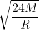 \sqrt\frac{24M}{R}