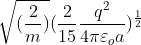 \sqrt{(\frac{2}{m})}(\frac{2}{15}\frac{q^{2}}{4\pi\varepsilon _oa})^{\frac{1}{2}}