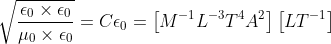 \sqrt{\frac{\epsilon _{0}\times\epsilon _{0}}{\mu _{0}\times\epsilon _{0}}}=C\epsilon _{0}=\left [ M^{-1}L^{-3}T^{4}A^{2} \right ]\left [ LT^{-1} \right ]