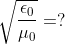 \sqrt{\frac{\epsilon _{0}}{\mu _{0}}}=?