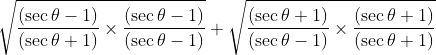 \sqrt{\frac{\left ( \sec \theta -1 \right )}{\left ( \sec \theta +1 \right )}\times \frac{\left ( \sec \theta -1 \right )}{\left ( \sec \theta -1 \right )}}+\sqrt{\frac{\left ( \sec \theta +1 \right )}{\left ( \sec \theta -1 \right )}\times \frac{\left ( \sec \theta +1 \right )}{\left ( \sec \theta +1 \right )}}