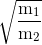 \sqrt{\frac{\text{m}_{1}}{\text{m}_{2}}}