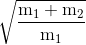 \sqrt{\frac{\text{m}_{1}+\text{m}_{2}}{\text{m}_{1}}}