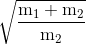 \sqrt{\frac{\text{m}_{1}+\text{m}_{2}}{\text{m}_{2}}}
