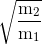 \sqrt{\frac{\text{m}_{2}}{\text{m}_{1}}}
