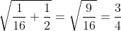 \sqrt{\frac{1}{16}+\frac{1}{2}}=\sqrt{\frac{9}{16}}=\frac{3}{4}