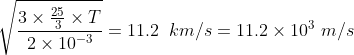 \sqrt{\frac{3 \times \frac{25}{3} \times T}{2 \times 10^{-3}}}=11.2 \;\; km/s=11.2 \times 10^{3} \; m/s