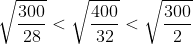 \sqrt{\frac{300}{28}}< \sqrt{\frac{400}{32}}< \sqrt{\frac{300}{2}}