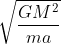 \sqrt{\frac{GM^{2}}{ma}}