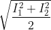 \sqrt{\frac{I_{1}^{2}+I_{2}^{2}}{2}}
