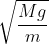 \sqrt{\frac{Mg}{m}}