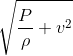\sqrt{\frac{P}{\rho }+v^{2}}