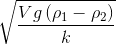 \sqrt{\frac{V g\left ( \rho _{1}- \rho _{2}\right ) }{k}}