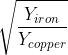 \sqrt{\frac{Y_{iron}}{Y_{copper}}}