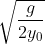 \sqrt{\frac{g}{2y_{0}}}