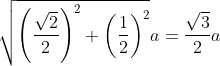 \sqrt{\left ( \frac{\sqrt{2}}{2} \right )^{2}+\left ( \frac{1}{2} \right )^{2}} a=\frac{\sqrt{3}}{2}a