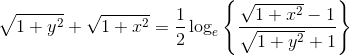 \sqrt{1+y^2}+\sqrt{1+x^2}=\frac{1}{2}\log_e\left \{ \frac{\sqrt{1+x^2}-1}{\sqrt{1+y^2}+1} \right \}