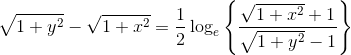 \sqrt{1+y^2}-\sqrt{1+x^2}=\frac{1}{2}\log_e\left \{ \frac{\sqrt{1+x^2}+1}{\sqrt{1+y^2}-1} \right \}