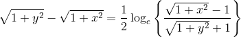\sqrt{1+y^2}-\sqrt{1+x^2}=\frac{1}{2}\log_e\left \{ \frac{\sqrt{1+x^2}-1}{\sqrt{1+y^2}+1} \right \}