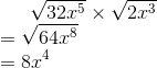 \sqrt{32x^5} \times \sqrt{2x^3} \\ = \sqrt{64x^8} \\ = 8x^4