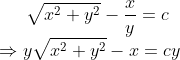 \sqrt{x^2 + y^2} - \frac{x}{y} = c \\*\Rightarrow y\sqrt{x^2 +y^2} -x = cy