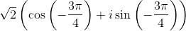 \sqrt2\left ( \cos \left (- \frac{3\pi}{4} \right ) +i\sin \left (- \frac{3\pi}{4} \right ) \right )