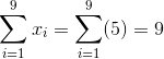 \sum_{i=1}^{9}x_{i}= \sum_{i=1}^{9}(5)=9