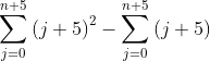 \sum_{j=0}^{n+5}\left ( j+5 \right )^{2}-\sum_{j=0}^{n+5}\left ( j+5 \right )