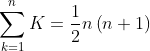 \sum_{k=1}^{n}K= \frac{1}{2}n\left ( n+1 \right )
