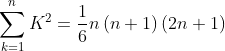\sum_{k=1}^{n}K^{2}= \frac{1}{6}n\left ( n+1 \right )\left ( 2n+1 \right )