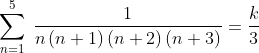 \sum_{n=1}^{5} \: \frac{1}{n\left ( n+1 \right )\left ( n+2 \right )\left ( n+3 \right )}= \frac{k}{3}