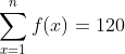 \sum_{x=1}^{n} f(x) = 120