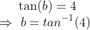 \tan (b)= 4\\ \Rightarrow \ b=tan ^{-1}(4)