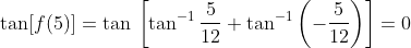 \tan [f(5)]=\tan\: \left[\tan^{-1} \frac{5}{12}+\tan^{-1}\left ( -\frac{5}{12} \right )\right]=0