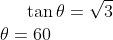 \tan \theta = \sqrt 3 \\ \theta = 60