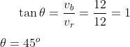 \tan \theta=\frac{v_{b}}{v_{r}} = \frac{12}{12} = 1 \\ \\ \theta = 45^o