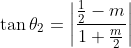 \tan \theta_2 = \left | \frac{\frac{1}{2}-m}{1+\frac{m}{2}} \right |