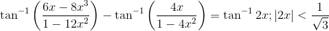 \tan ^{-1} \left ( \frac{6x-8x^3}{1-12x^2} \right )-\tan^{-1}\left ( \frac{4x}{1-4x^2} \right ) = \tan^{-1} 2x; |2x|<\frac{1}{\sqrt{3}}