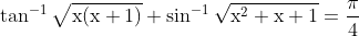 \tan ^{-1} \sqrt{\mathrm{x}(\mathrm{x}+1)}+\sin ^{-1} \sqrt{\mathrm{x}^{2}+\mathrm{x}+1}=\frac{\pi}{4}