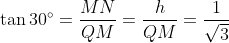 \tan 30\degree= \frac{MN}{QM}=\frac{h}{QM}=\frac{1}{\sqrt3}