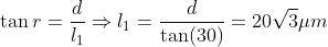 \tan r=\frac{d}{l_{1}}\Rightarrow l_{1}=\frac{d}{\tan (30)}=20\sqrt{3}\mu m