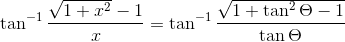 \tan^{-1} \frac {\sqrt{1+x^2} - 1}{x} = \tan^{-1}\frac{\sqrt{1+\tan^2 \Theta - 1}}{\tan \Theta}