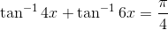 \tan^{-1} 4x + \tan^{-1}6x = \frac{\pi}{4}