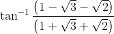 \tan^{-1}\frac{\left (1- \sqrt{3}-\sqrt{2} \right )}{\left ( 1+\sqrt{3}+\sqrt{2} \right )}
