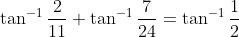 \tan^{-1}\frac{2}{11} + \tan^{-1}\frac{7}{24} = \tan^{-1}\frac{1}{2}
