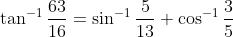 \tan^{-1}\frac{63}{16} = \sin^{-1}\frac{5}{13} + \cos^{-1}\frac{3}{5}