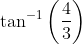 \tan^{-1}\left ( \frac{4}{3} \right )