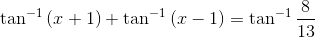 \tan^{-1}\left ( x+1 \right )+\tan^{-1}\left ( x-1 \right )= \tan^{-1}\frac{8}{13}