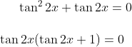 \tan^{2}2x + \tan2x = 0\\ \\ \tan2x(\tan2x+1) = 0
